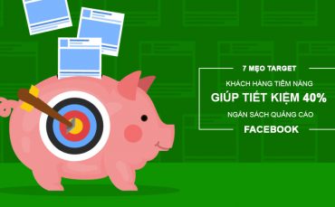 7 mẹo target khách hàng tiềm năng giúp tiết kiệm 40% ngân sách quảng cáo Facebook