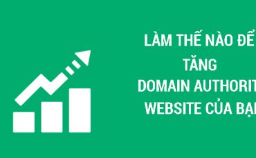 Làm thế nào để tăng Domain Authority website của bạn